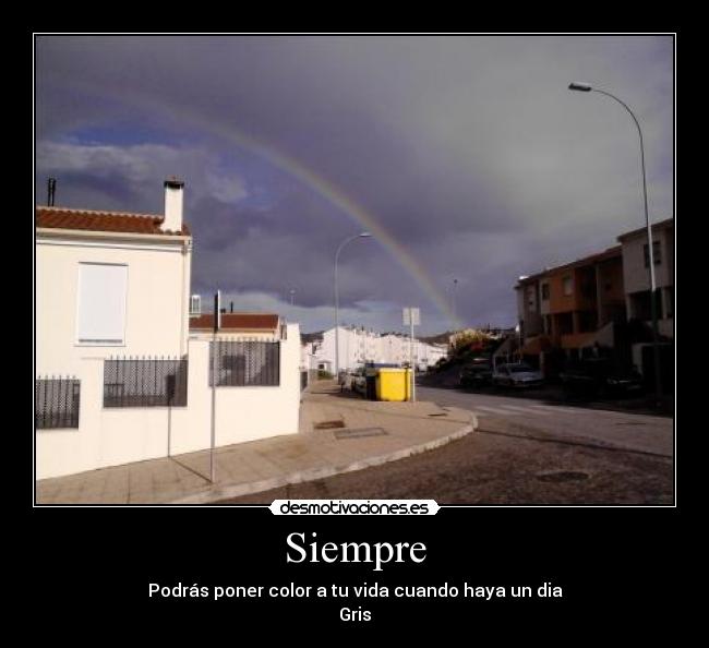 Siempre - Podrás poner color a tu vida cuando haya un dia
Gris
