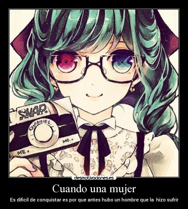 Cuando una mujer - Es dificil de conquistar es por que antes hubo un hombre que la hizo sufrir