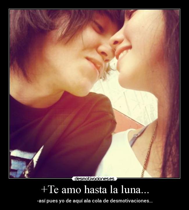 +Te amo hasta la luna... - -así pues yo de aquí ala cola de desmotivaciones...