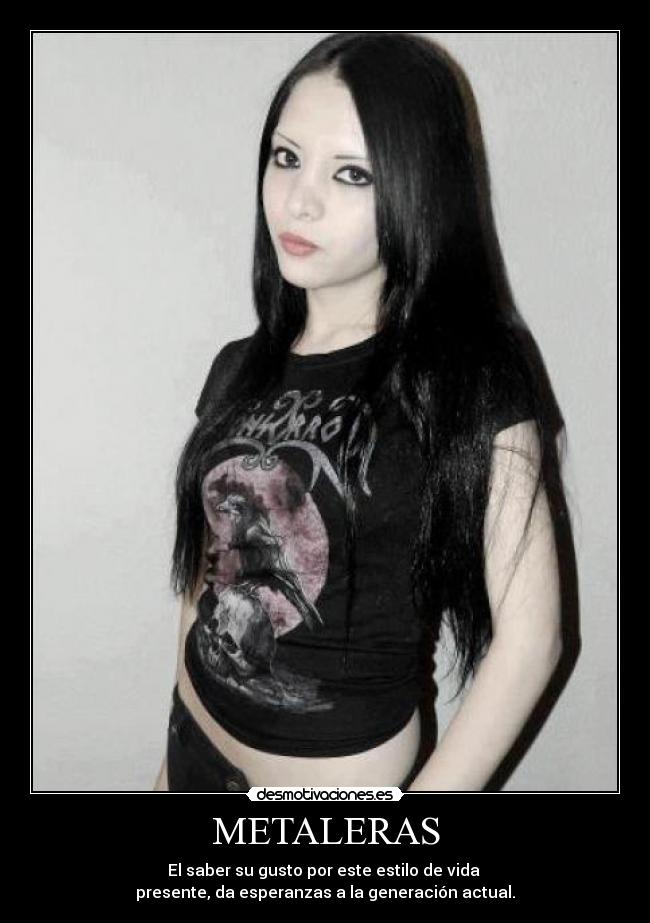 METALERAS - El saber su gusto por este estilo de vida
presente, da esperanzas a la generación actual.