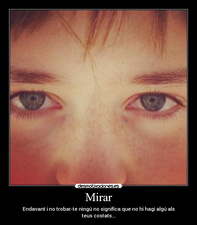 Mirar - Endavant i no trobar-te ningú no significa que no hi hagi algú als teus costats...