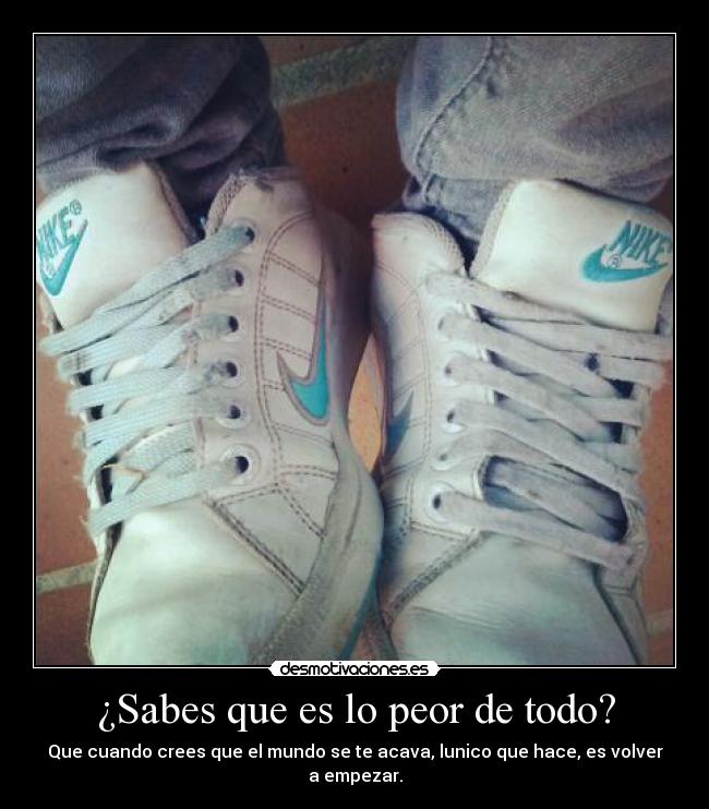 ¿Sabes que es lo peor de todo? -