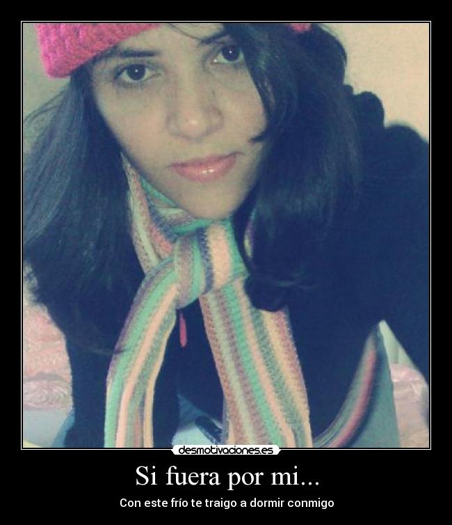 Si fuera por mi... -
