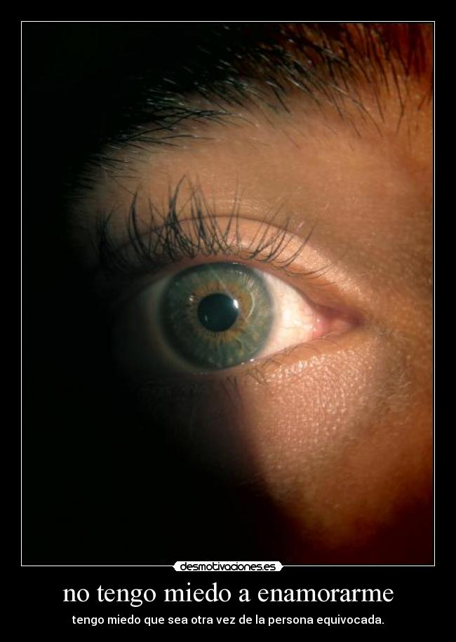 no tengo miedo a enamorarme - tengo miedo que sea otra vez de la persona equivocada.