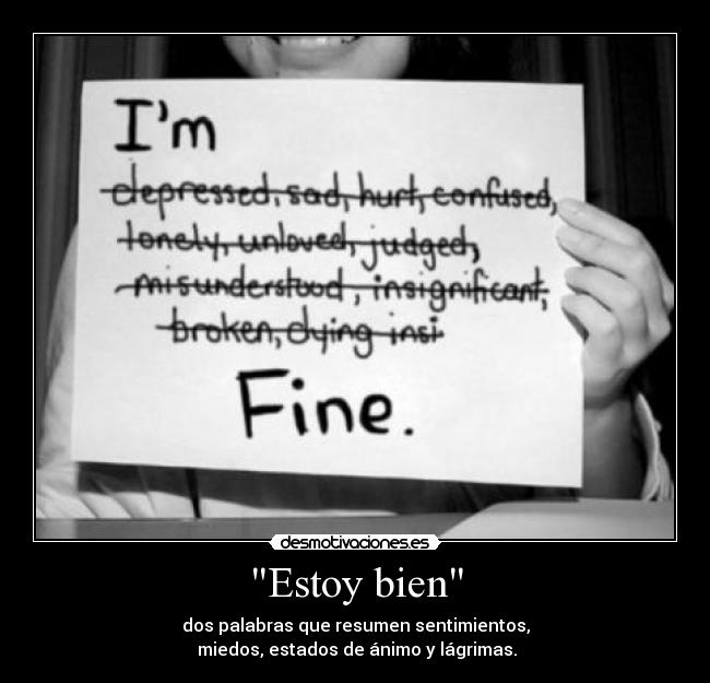 Estoy bien - dos palabras que resumen sentimientos,
miedos, estados de ánimo y lágrimas.