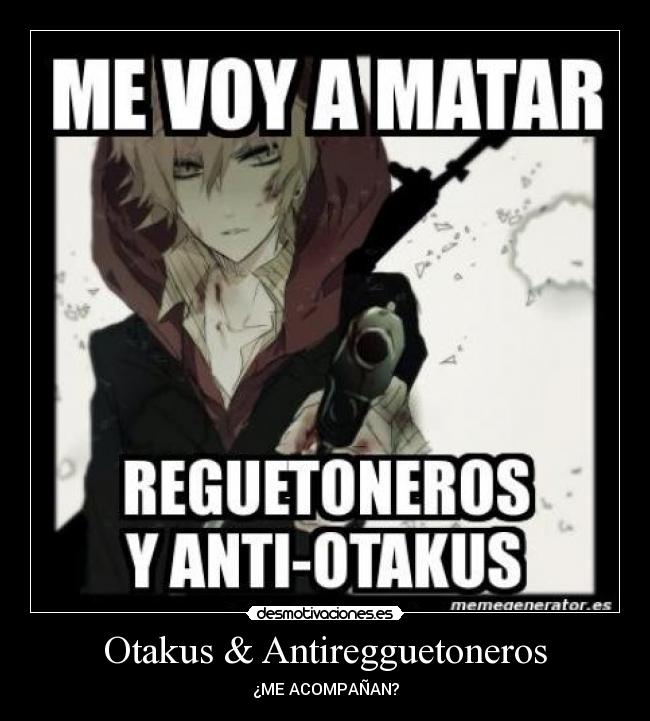 Otakus & Antiregguetoneros - ¿ME ACOMPAÑAN?