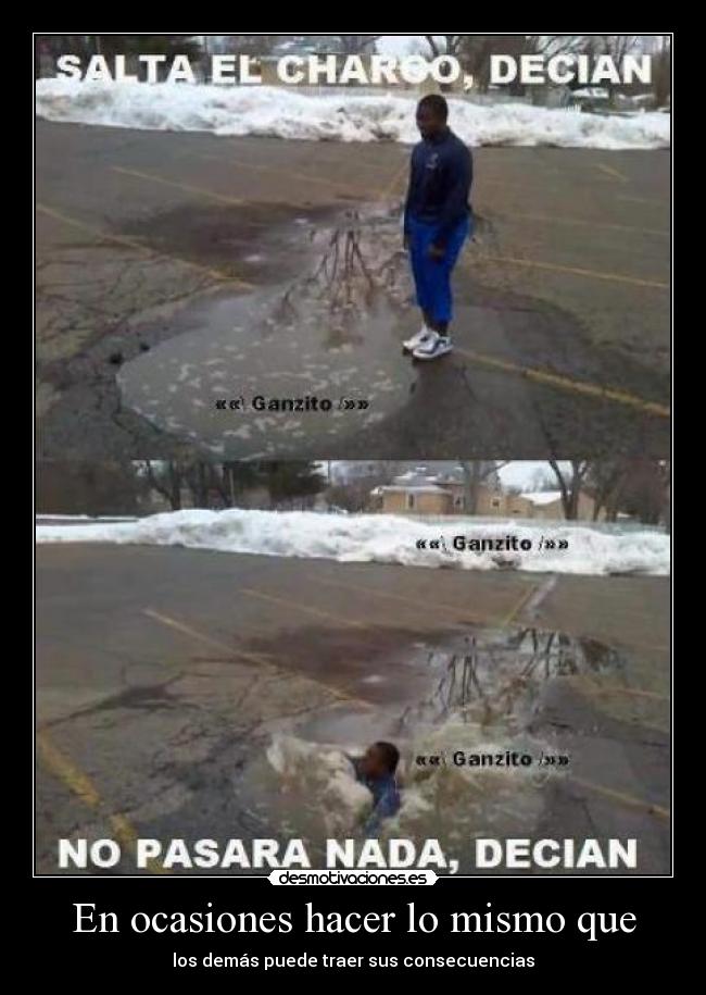 En ocasiones hacer lo mismo que - los demás puede traer sus consecuencias