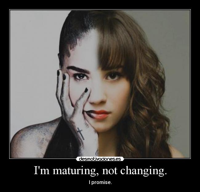 Im maturing, not changing. - 
