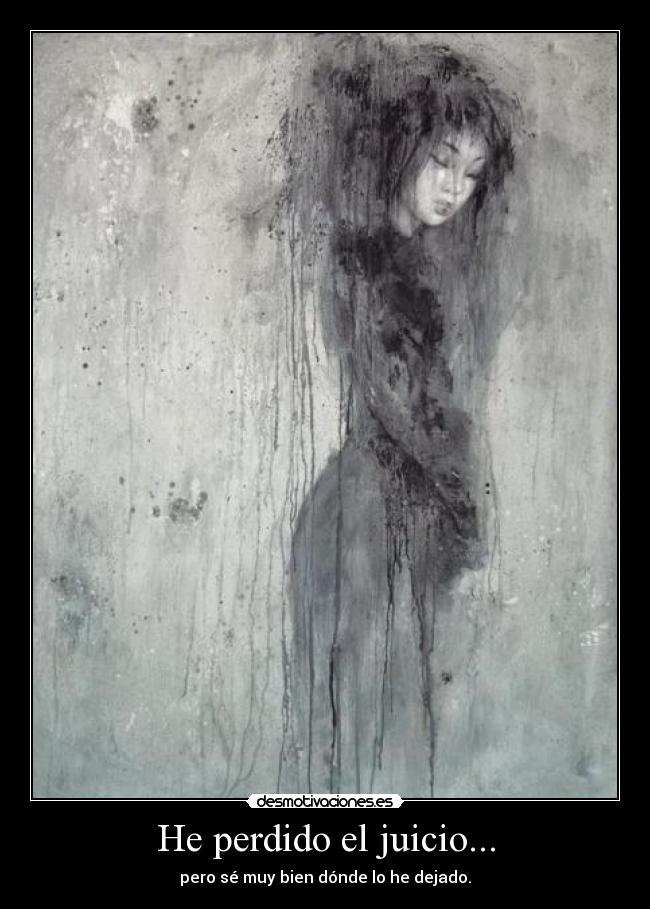 He perdido el juicio... -