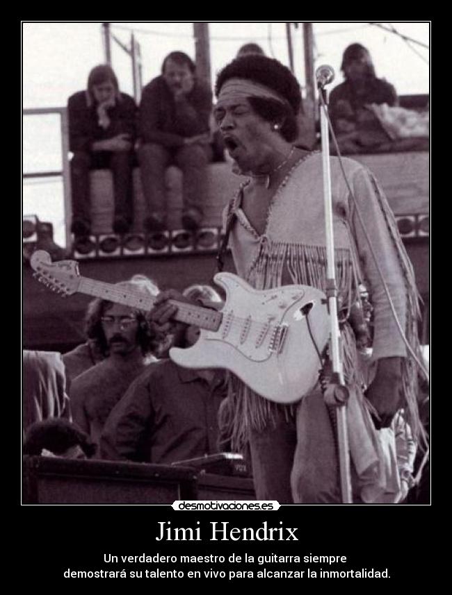 Jimi Hendrix - Un verdadero maestro de la guitarra siempre
demostrará su talento en vivo para alcanzar la inmortalidad.