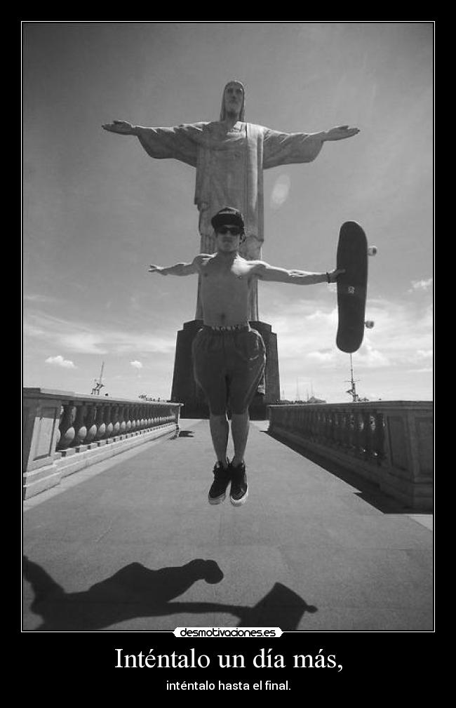 Inténtalo un día más, -