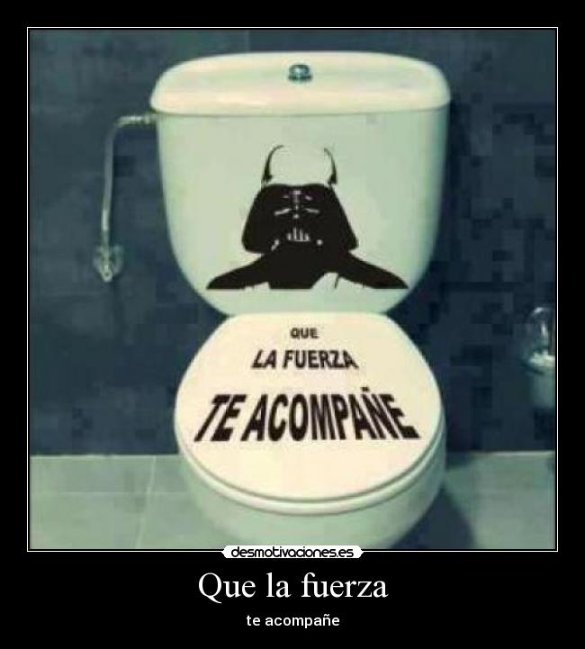 Que la fuerza - te acompañe