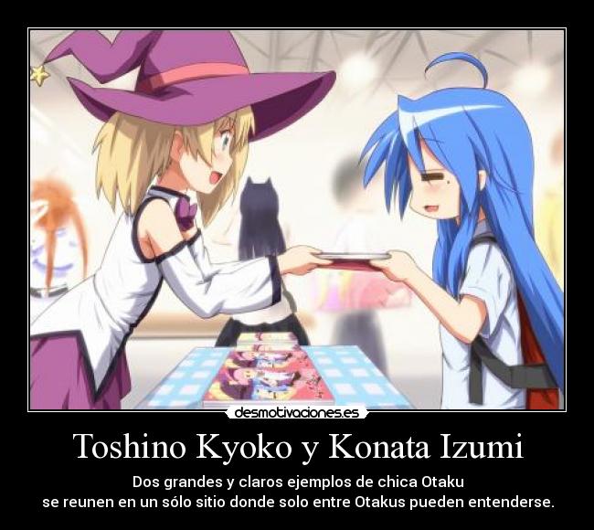 Toshino Kyoko y Konata Izumi - Dos grandes y claros ejemplos de chica Otaku
se reunen en un sólo sitio donde solo entre Otakus pueden entenderse.