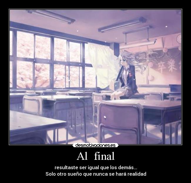 Al final - resultaste ser igual que los demás...
Solo otro sueño que nunca se hará realidad