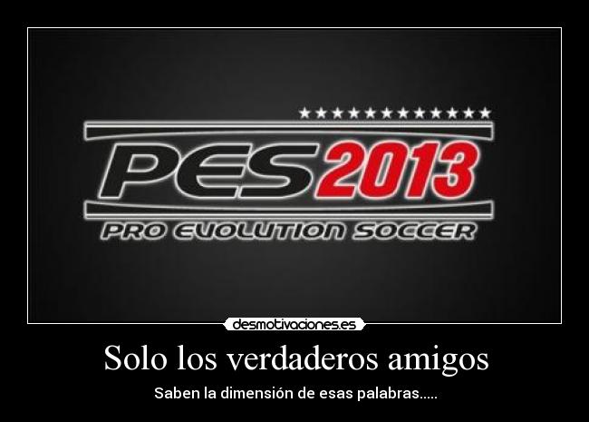 Solo los verdaderos amigos - Saben la dimensión de esas palabras.....