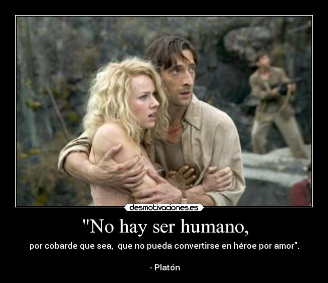 No hay ser humano, - por cobarde que sea, que no pueda convertirse en héroe por amor.
- Platón