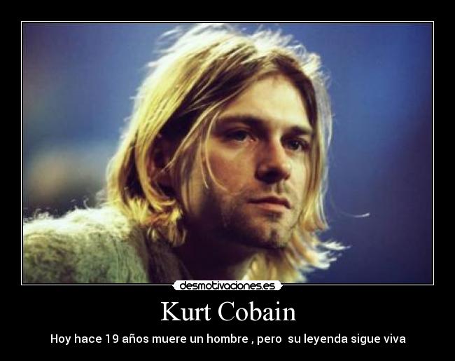 Kurt Cobain - Hoy hace 19 años muere un hombre , pero su leyenda sigue viva