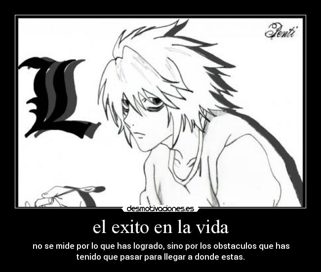 el exito en la vida - no se mide por lo que has logrado, sino por los obstaculos que has
tenido que pasar para llegar a donde estas.