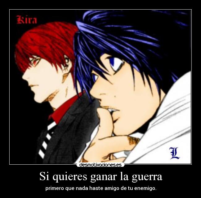 Si quieres ganar la guerra - primero que nada haste amigo de tu enemigo.