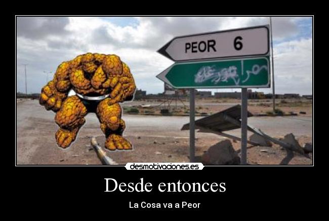 Desde entonces - La Cosa va a Peor