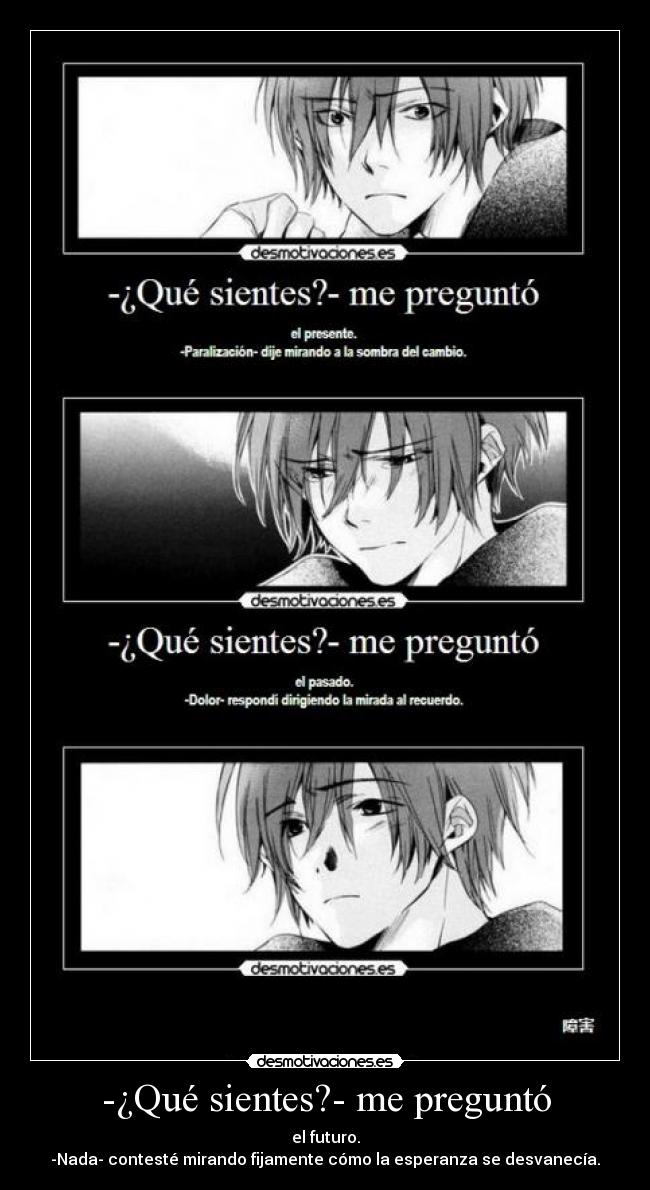 -¿Qué sientes?- me preguntó - el futuro.
-Nada- contesté mirando fijamente cómo la esperanza se desvanecía.