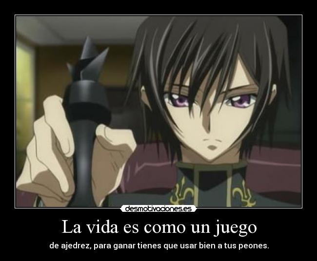 La vida es como un juego - de ajedrez, para ganar tienes que usar bien a tus peones.