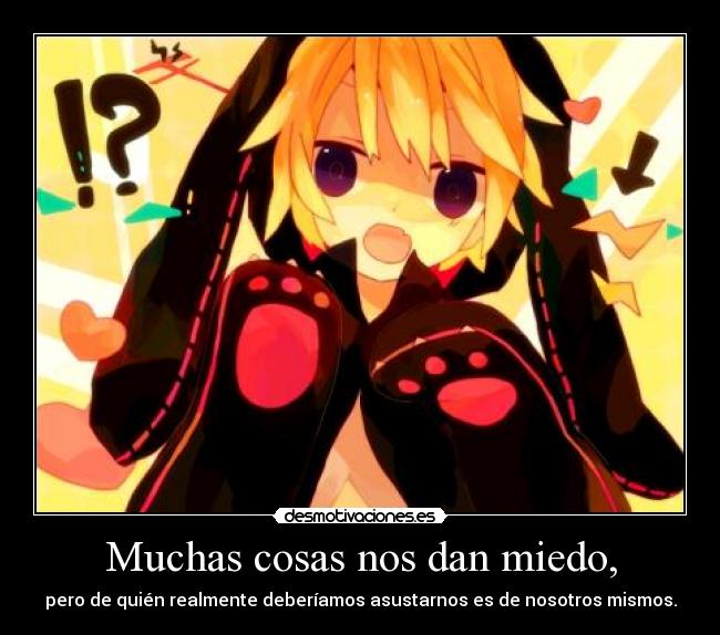 Muchas cosas nos dan miedo, - pero de quién realmente deberíamos asustarnos es de nosotros mismos.