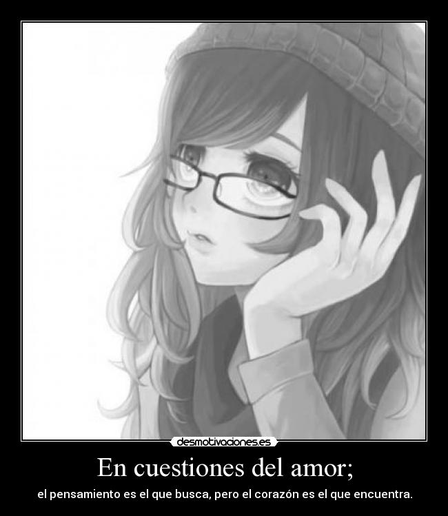 En cuestiones del amor; - el pensamiento es el que busca, pero el corazón es el que encuentra.
