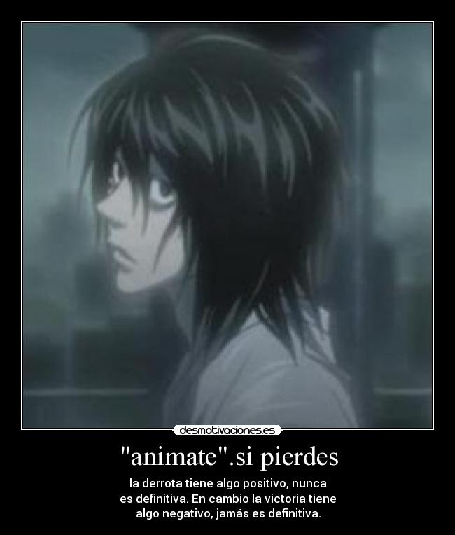 animate.si pierdes - la derrota tiene algo positivo, nunca
es definitiva. En cambio la victoria tiene
algo negativo, jamás es definitiva.