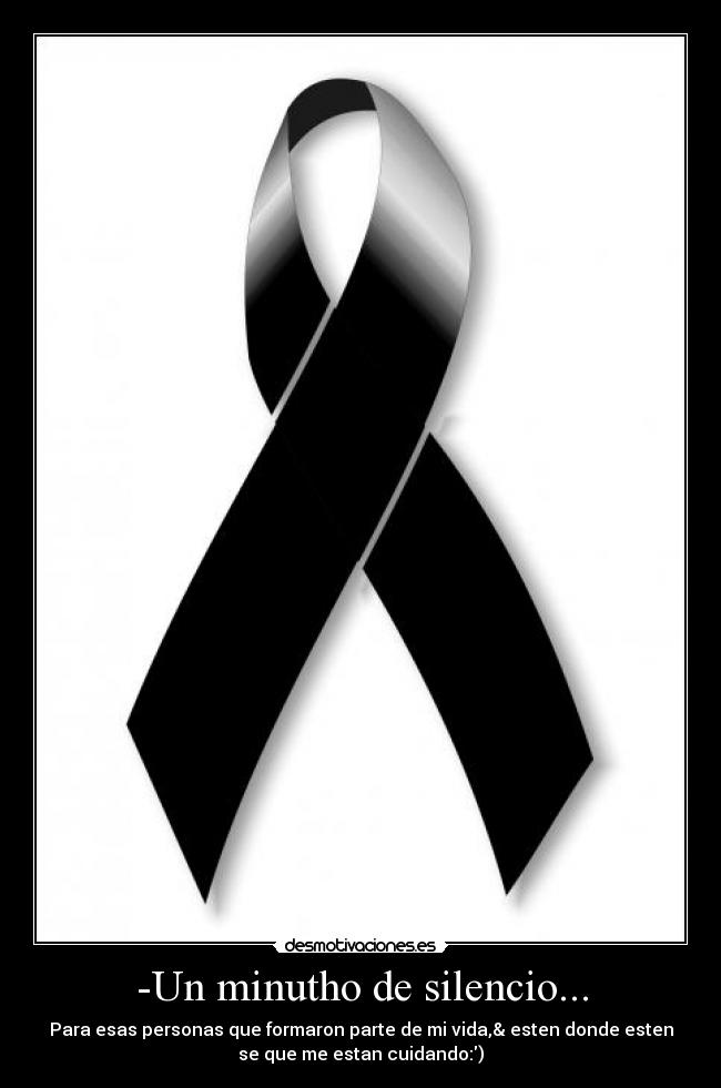 -Un minutho de silencio... - Para esas personas que formaron parte de mi vida,& esten donde esten
se que me estan cuidando:)