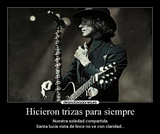 Hicieron trizas para siempre - Nuestra soledad compartida
Santa lucia vista de lince no ve con claridad...