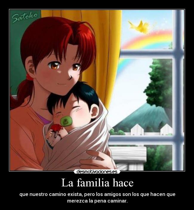 La familia hace - que nuestro camino exista, pero los amigos son los que hacen que
merezca la pena caminar.