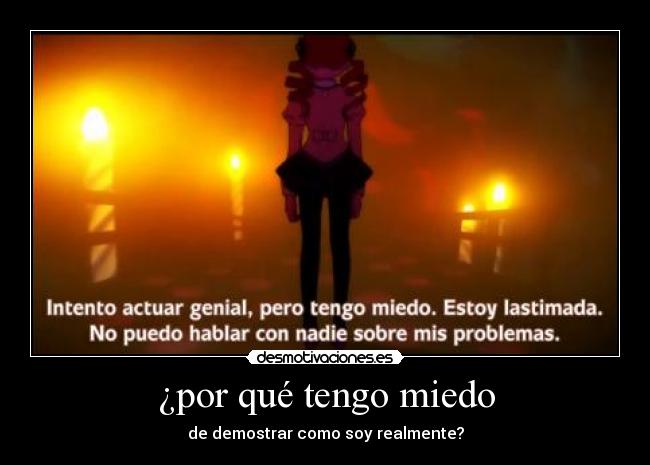 ¿por qué tengo miedo - de demostrar como soy realmente?