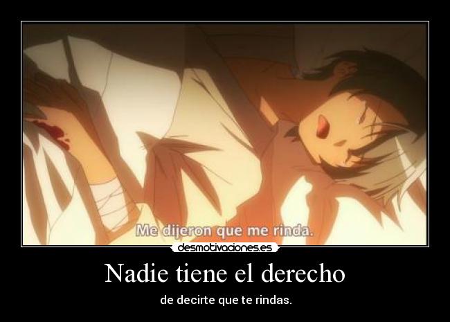 Nadie tiene el derecho - de decirte que te rindas.