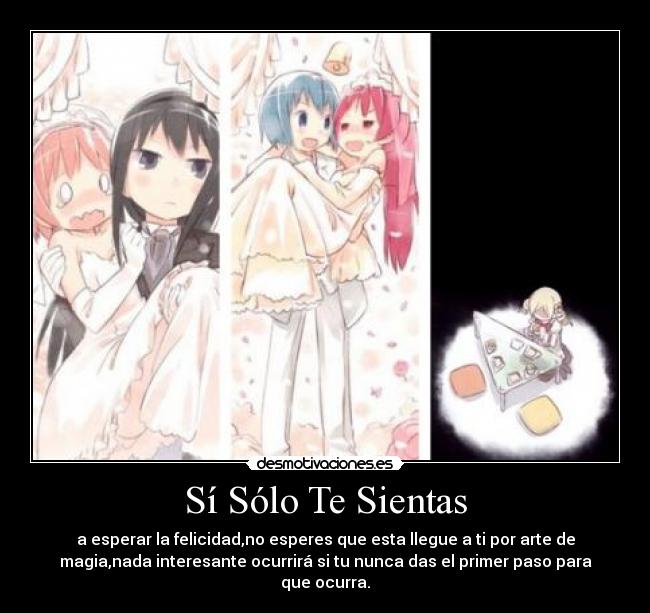 Sí Sólo Te Sientas - a esperar la felicidad,no esperes que esta llegue a ti por arte de
magia,nada interesante ocurrirá si tu nunca das el primer paso para
que ocurra.