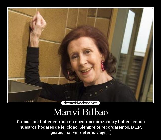 Mariví Bilbao - Gracias por haber entrado en nuestros corazones y haber llenado
nuestros hogares de felicidad. Siempre te recordaremos. D.E.P.
guapisima. Feliz eterno viaje. :(