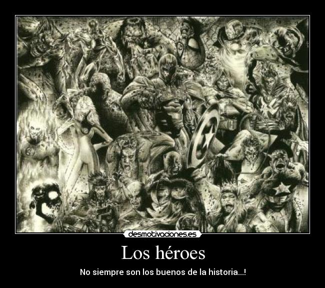 Los héroes - No siempre son los buenos de la historia...!