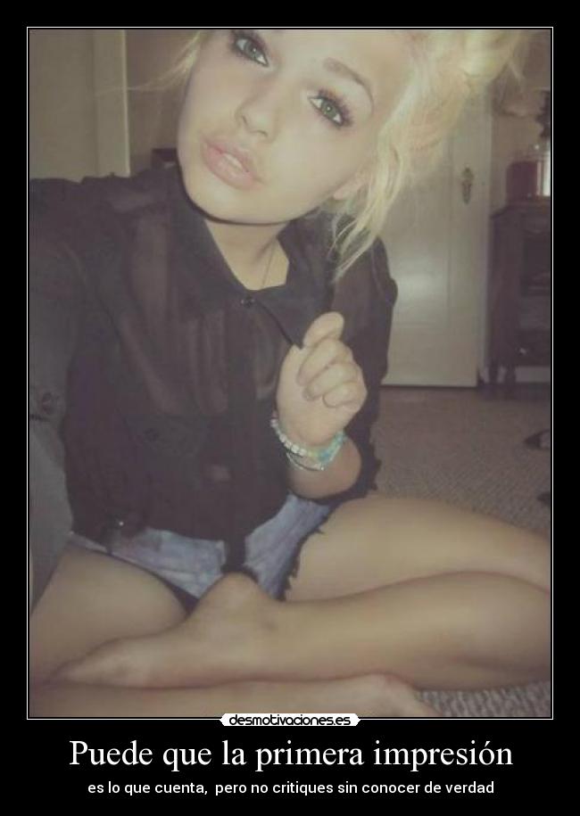 Puede que la primera impresión - es lo que cuenta,  pero no critiques sin conocer de verdad