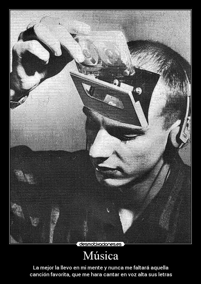 Música - La mejor la llevo en mi mente y nunca me faltará aquella
canción favorita, que me hara cantar en voz alta sus letras