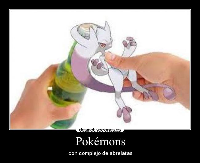 Pokémons - con complejo de abrelatas
