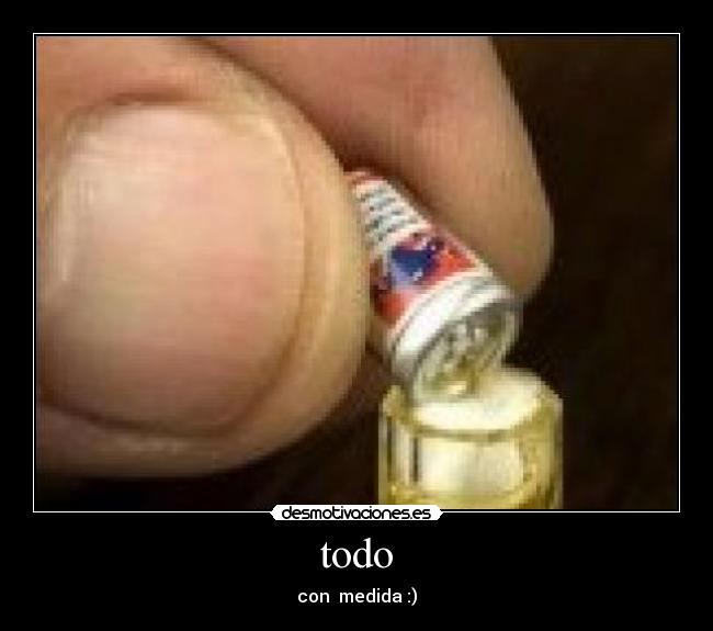 todo - con  medida :)