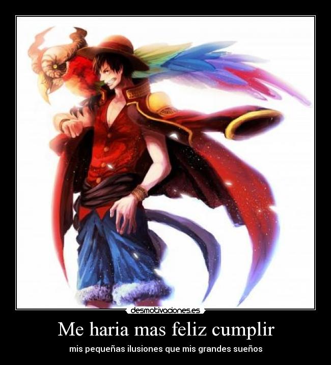 Me haria mas feliz cumplir - mis pequeñas ilusiones que mis grandes sueños