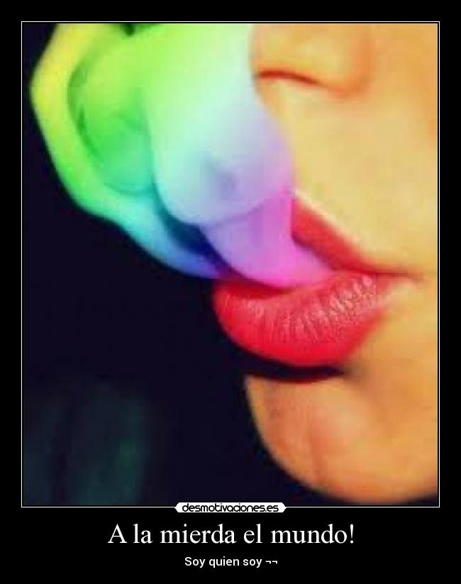 A la mierda el mundo! -
