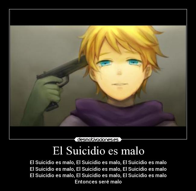 El Suicidio es malo - El Suicidio es malo, El Suicidio es malo, El Suicidio es malo
El Suicidio es malo, El Suicidio es malo, El Suicidio es malo
El Suicidio es malo, El Suicidio es malo, El Suicidio es malo
Entonces seré malo