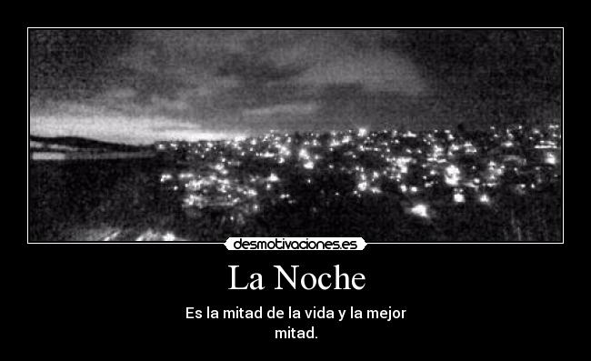 La Noche - Es la mitad de la vida y la mejor
mitad.