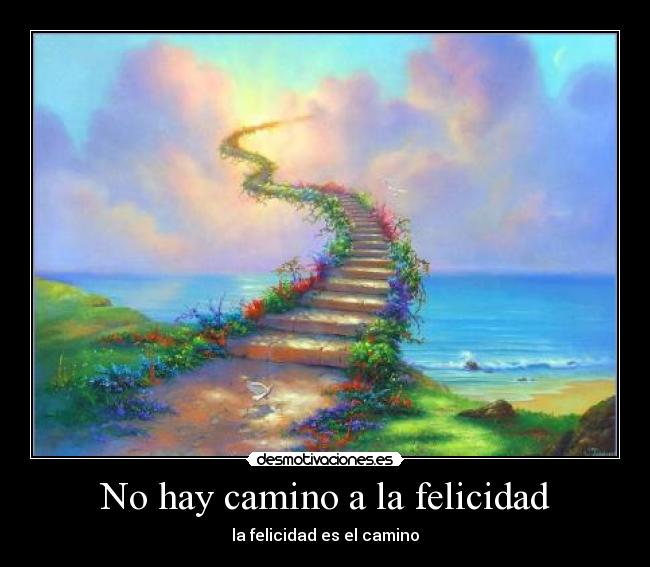No hay camino a la felicidad -
