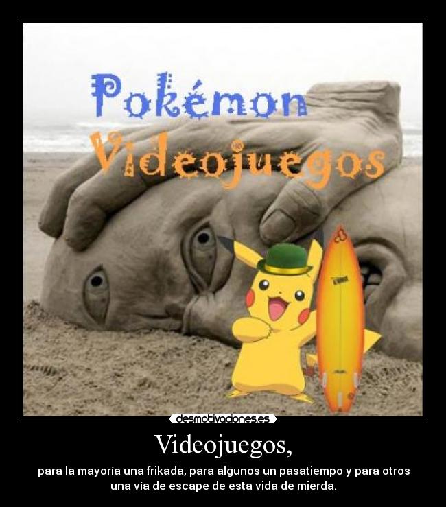 Videojuegos, - para la mayoría una frikada, para algunos un pasatiempo y para otros
una vía de escape de esta vida de mierda.