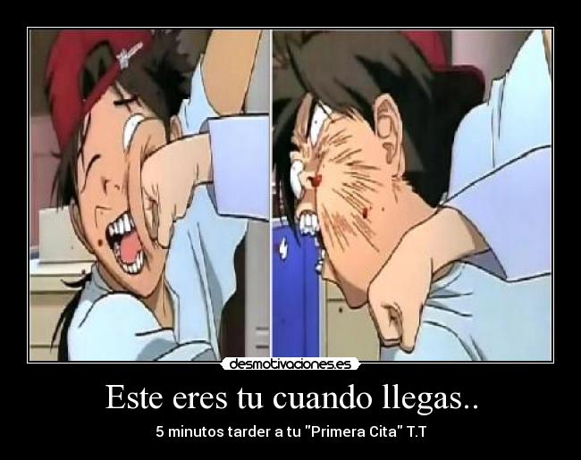 Este eres tu cuando llegas.. -