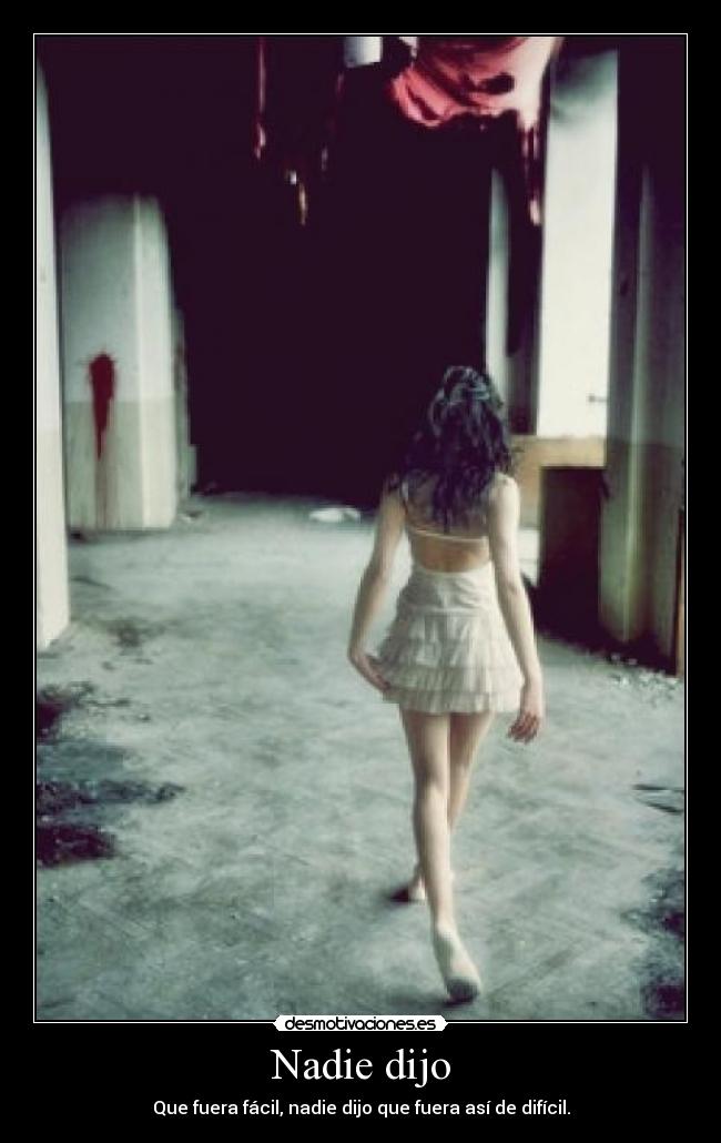 Nadie dijo - Que fuera fácil, nadie dijo que fuera así de difícil.