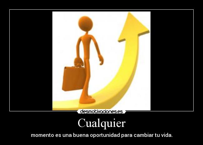 Cualquier - momento es una buena oportunidad para cambiar tu vida.